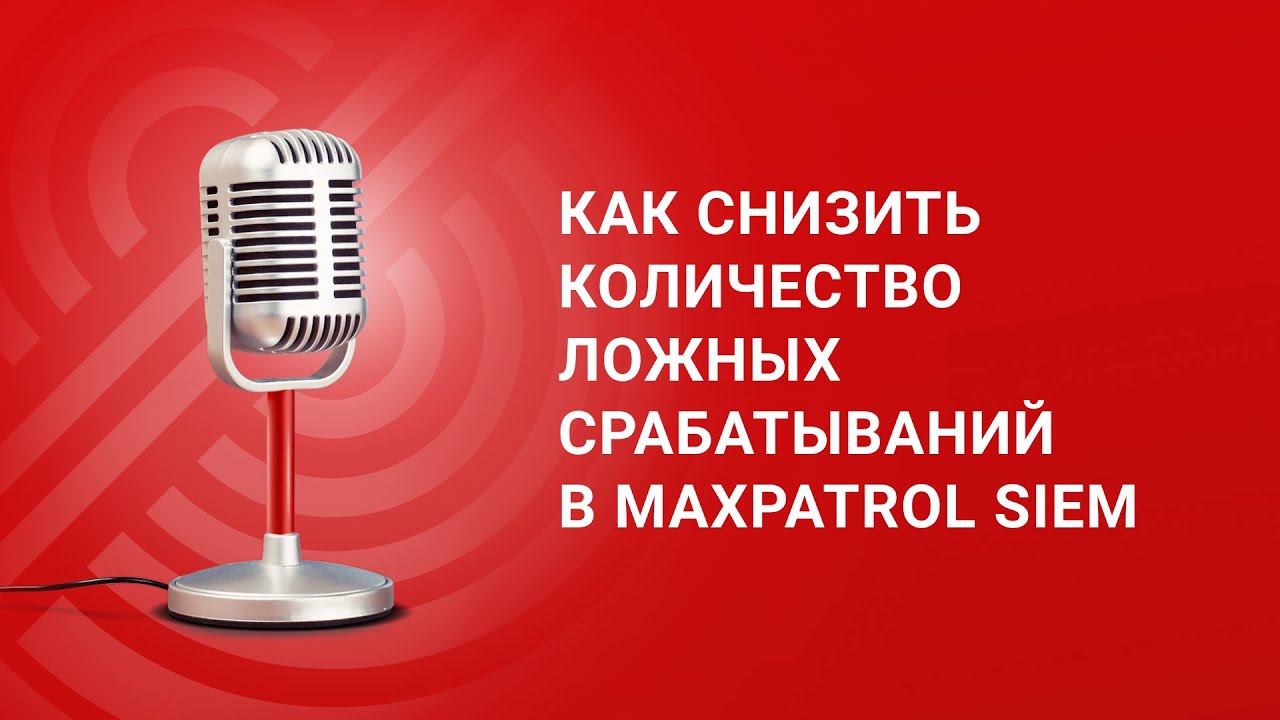 Как снизить количество ложных срабатываний в MaxPatrol SIEM смотреть онлайн