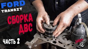 Сборка двигателя Ford Transit 2.2 TDCI (Euro5)  (Часть 2)