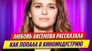 Любовь Аксенова рассказала, как попала в киноиндустрию