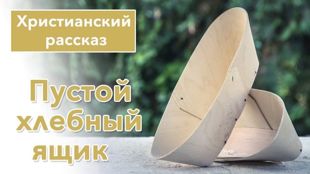 ⚪ Пустой хлебный ящик - ИНТЕРЕСНЫЙ ХРИСТИАНСКИЙ РАССКАЗ | Христианские рассказы смотреть онлайн