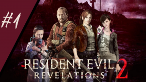 RESIDENT EVIL REVELATIONS 2- Прохождение #1. Клэр Редфилд и Мойра Бертон