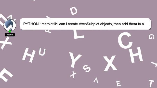 PYTHON : matplotlib: can I create AxesSubplot objects, then add them to a Figure instance? смотреть онлайн