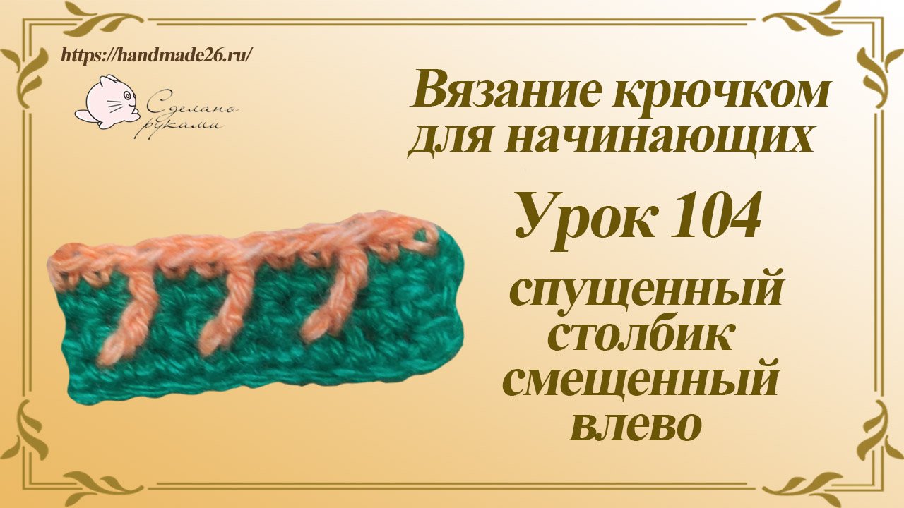 Вязание крючком для начинающих Урок 104 спущенный столбик смещенный влево смотреть онлайн