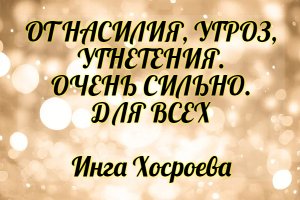 От насилия, угроз, угнетения. Очень сильно. Для всех. Инга Хосроева. Ведьмина Изба.