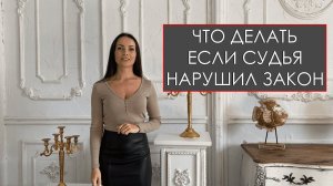 ЧТО ДЕЛАТЬ ЕСЛИ СУДЬЯ НАРУШИЛ ЗАКОН