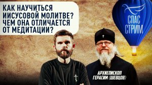 КАК НАУЧИТЬСЯ ИИСУСОВОЙ МОЛИТВЕ? ЧЕМ ОНА ОТЛИЧАЕТСЯ ОТ МЕДИТАЦИИ? АРХИЕПИСКОП ГЕРАСИМ (ШЕВЦОВ)
