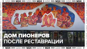 Как Дом пионеров на Воробьевых горах выглядит после реставрации: "Актуальный репортаж" - Москва 24