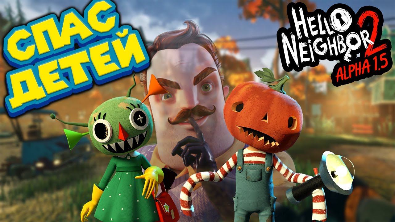 ПРИВЕТ СОСЕД 2 СПАСЕНИЕ ДЕТЕЙ АЛЬФА Hello Neighbor 2 Alpha 1.5