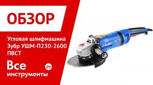 Обзор угловой шлифмашины Зубр УШМ-П230-2600 ПВСТ