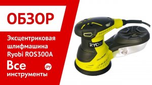 Обзор эксцентриковой шлифмашины Ryobi ROS300A