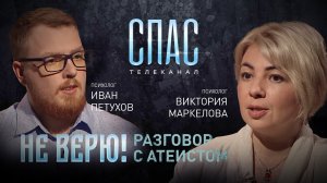 НЕ ВЕРЮ! РАЗГОВОР С АТЕИСТОМ. ПСИХОЛОГИ ИВАН ПЕТУХОВ И ВИКТОРИЯ МАРКЕЛОВА