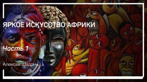 Африка как культурное пространство. Яркое искусство Африки. Алексей Шадрин