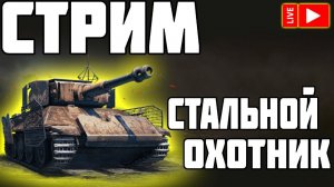 СТРИМ - СТАЛЬНОЙ ОХОТНИК WORLD OF TANKS!