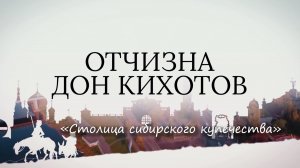 «Отчизна Дон Кихотов» Столица сибирского купечества (20.11.22)