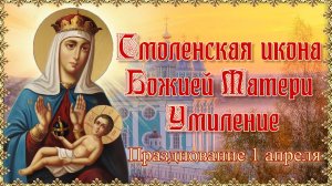 Смоленская икона Божией Матери Умиление. Празднование 1 апреля.