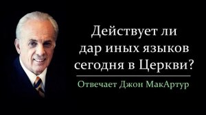 Действует ли сегодня дар иных языков в Церкви_ (Джон МакАртур)