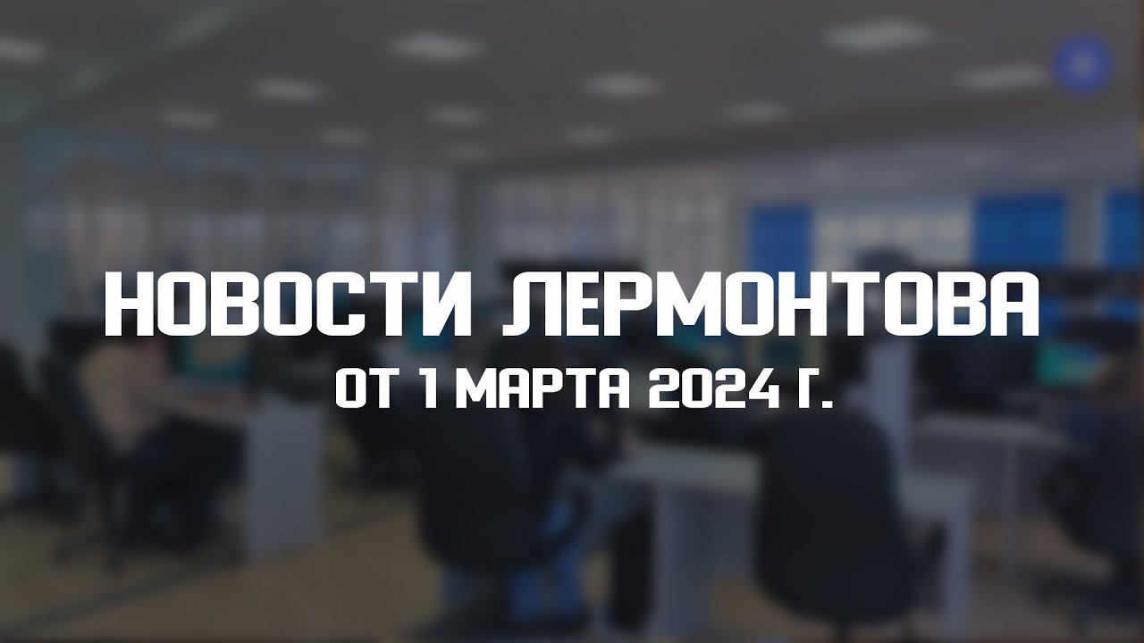 Программа "Новости Лермонтова" от 1 марта 2024 г. смотреть онлайн