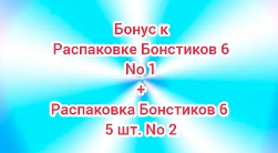 (Премьера!) Бонус к Распаковке Бонстиков 6 No 1 + Распаковка Бонстиков 6 5 шт. No 2 [10.03.2023 г.]