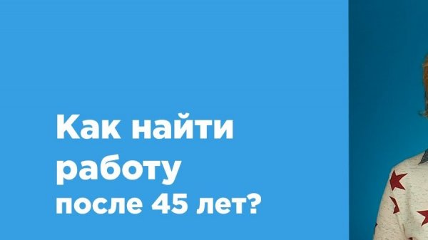 Как найти работу после 45 и 50 лет. Советы и личный опыт редактора GorodRabot.ru