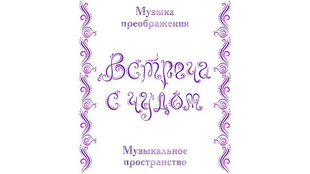 Музыка преображения ВСТРЕЧА С ЧУДОМ. Музыкальное пространство (фрагмент) смотреть онлайн