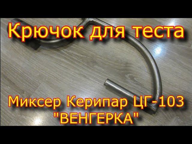 Крючок для теста \ Миксер Керипар ЦГ-103 ВЕНГЕРКА \ Как варить нержавейку смотреть онлайн
