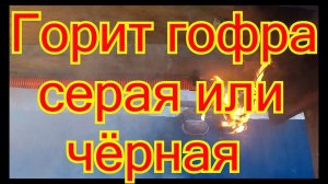 Гофра чёрная ПНД или серая ПВХ.Опасность применения! Как горит гофра.