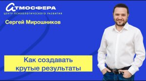 Как создавать крутые результаты. Сергей Мирошников