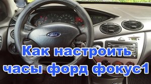 Форд Фокус 1.Как настроить часы форд фокус1.