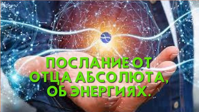ПОСЛАНИЕ от ОТЦА АБСОЛЮТА, ОБ ЭНЕРГИЯХ смотреть онлайн