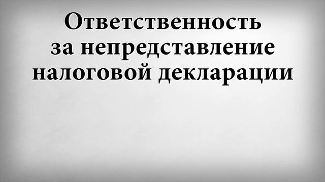 Ответственность за непредставление налоговой декларации смотреть онлайн