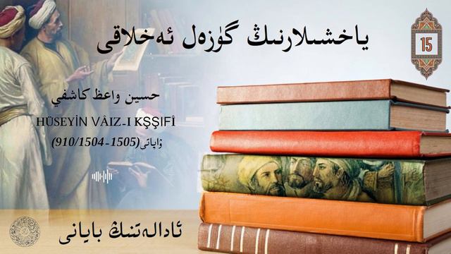 15-ياخشىلارنىڭ گۈزەل ئەخلاقى (ھۈسەيىن ۋائىز كاشىفى) /яхшиларниң гүзәл әхлақи (Hүсәйин ваиз Kашифи) смотреть онлайн