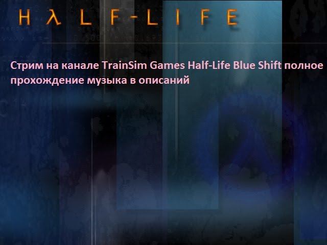 Стрим на канале TrainSim Games Half-Life Blue Shift полное прохождение музыка в описаний