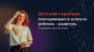 Детский гороскоп. Повторяющиеся аспекты ребенок-родитель (отрывок из интенсива)