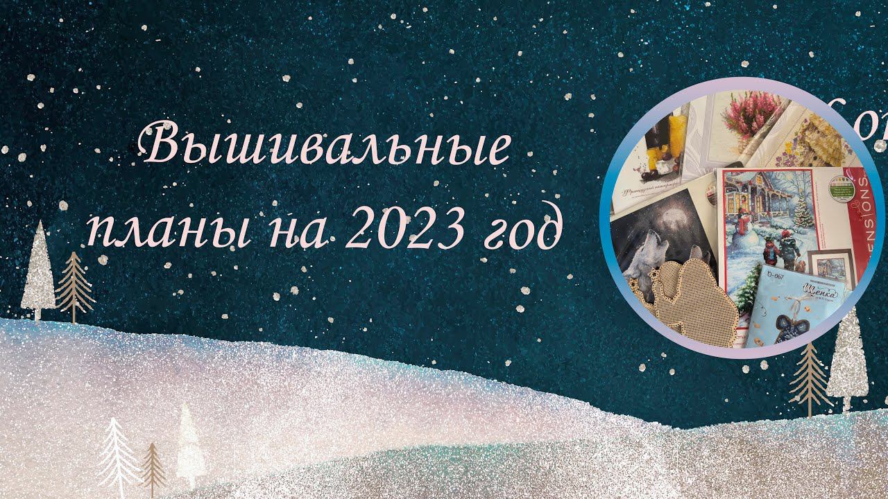 Вышивальные планы на 2023 год. Dimensions, Овен, Riolis, OwlForest, Mirabilia, Bella Filipina и др.