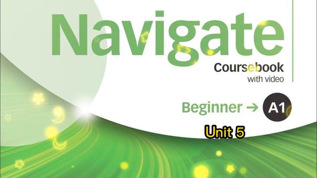 Navigate A1 Beginner Unit 5 смотреть онлайн