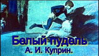 А И Куприн Белый пудель Глава 6. смотреть онлайн