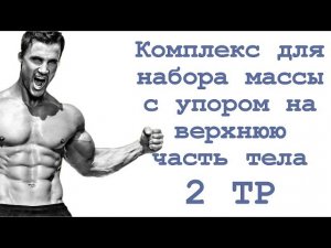 Комплекс для набора массы с упором на верхнюю часть тела (2 тр)
