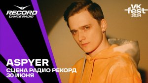ASPYER @ Сцена Радио Рекорд | VK Fest 2024