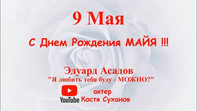 9 мая С ДНЕМ РОЖДЕНИЯ МАЙЯ! стихи. Эдуард Асадов. Я любить тебя буду - можно? читает Костя Суханов. смотреть онлайн