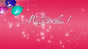 С ДНЕМ РОЖДЕНИЯ, МОЯ ЛЮБИМАЯ МАМОЧКА!