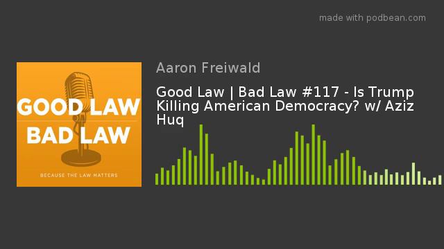 Good Law | Bad Law #117 - Is Trump Killing American Democracy? w/ Aziz Huq смотреть онлайн