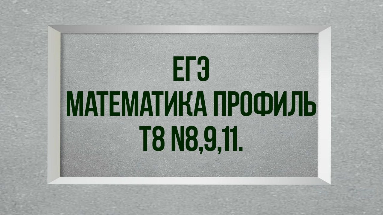 Задания 8,9,11. Тест 8. Математик профиль. смотреть онлайн