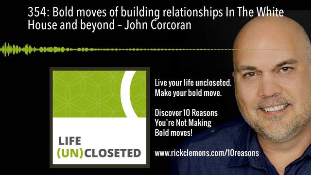 354: Bold Moves Of Building Relationships In The White House And Beyond – John Corcoran