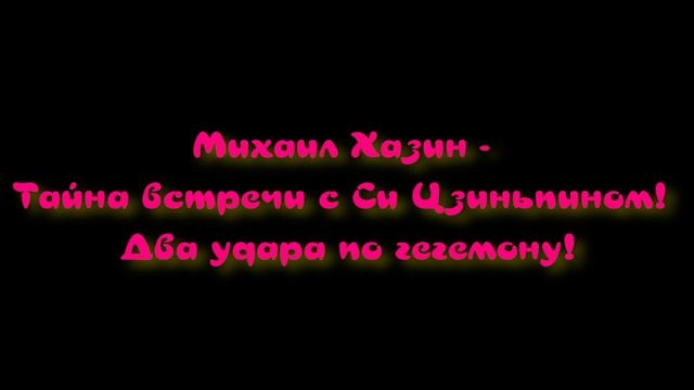 Михаил Хазин - Тайна встречи с Си Цзиньпином! Два удара по гегемону! смотреть онлайн