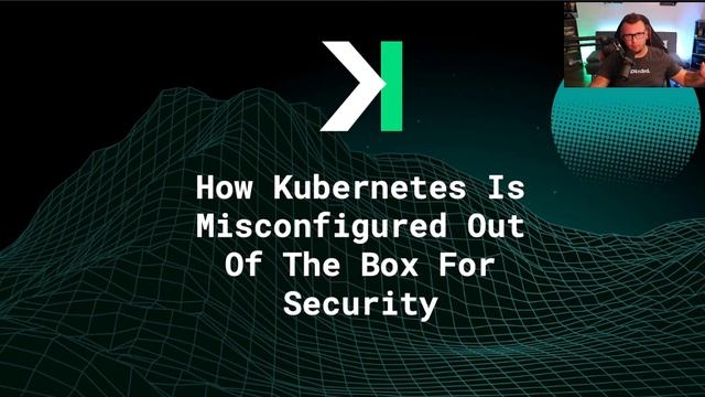 How Kubernetes Comes Out Of The Box Misconfigured For Security смотреть онлайн
