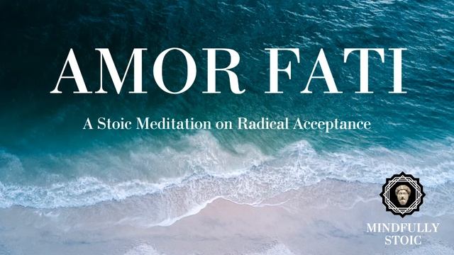 Amor Fati | A Stoic Guided Meditation On Radical Acceptance