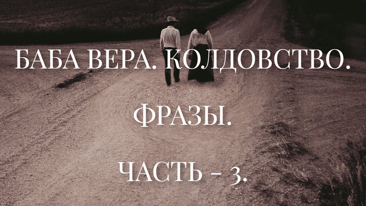 БАБА ВЕРА. КОЛДОВСТВО. ФРАЗЫ. ЧАСТЬ - 3. смотреть онлайн