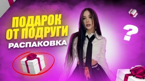 ПОДАРОК ОТ ПОДРУГИ | РАСПАКОВКА