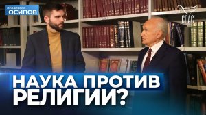 Действительно ли наука против религии? (Выпуск 64. ТК «СПАС», 17.12.2022) / А.И. Осипов