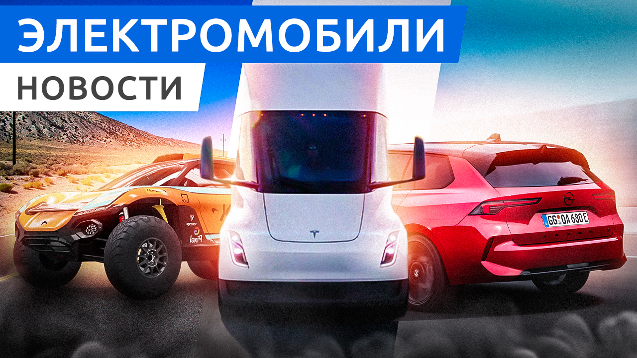 Илон Маск выдал Tesla SEMI покупателям, электрический Opel Astra, электроседан Hycan A06 смотреть онлайн